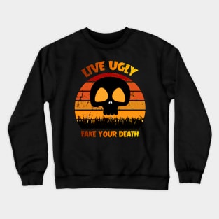 Live Ugly Fake Your Death T-Shirt Crewneck Sweatshirt